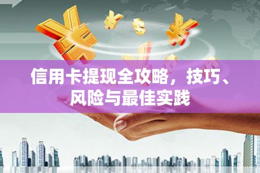 大余信用卡提现全攻略，技巧、风险与最佳实践