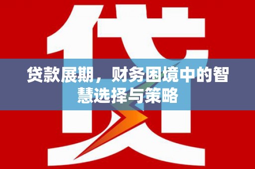 大余贷款展期，财务困境中的智慧选择与策略
