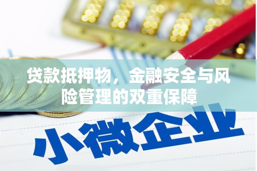 大余贷款抵押物，金融安全与风险管理的双重保障