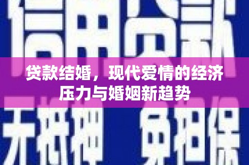 大余贷款结婚，现代爱情的经济压力与婚姻新趋势