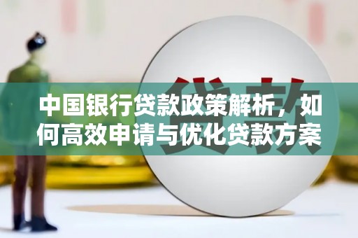 大余中国银行贷款政策解析，如何高效申请与优化贷款方案