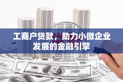 大余工商户贷款，助力小微企业发展的金融引擎