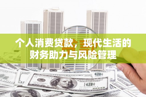 大余个人消费贷款，现代生活的财务助力与风险管理