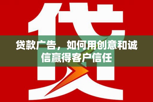 大余贷款广告，如何用创意和诚信赢得客户信任