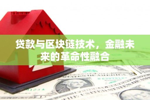 大余贷款与区块链技术，金融未来的革命性融合