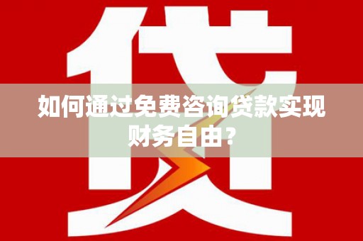 大余如何通过免费咨询贷款实现财务自由？