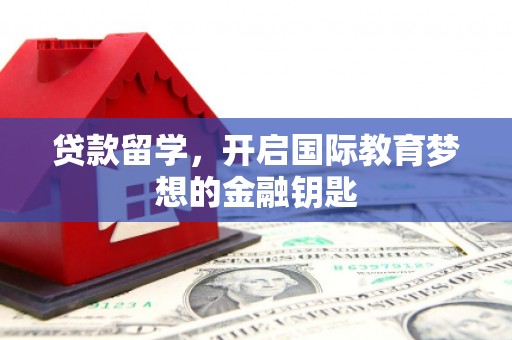 大余贷款留学，开启国际教育梦想的金融钥匙