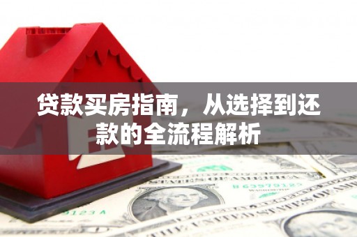 大余贷款买房指南，从选择到还款的全流程解析