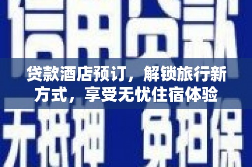 大余贷款酒店预订，解锁旅行新方式，享受无忧住宿体验