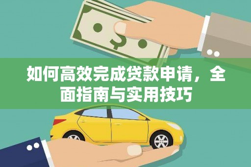 大余如何高效完成贷款申请，全面指南与实用技巧