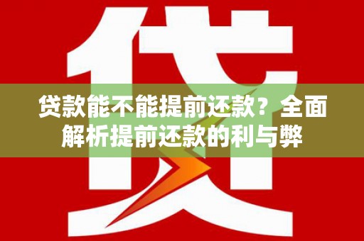 大余贷款能不能提前还款？全面解析提前还款的利与弊