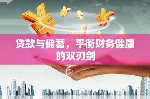 大余贷款与储蓄，平衡财务健康的双刃剑