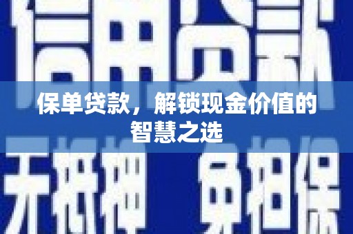 大余保单贷款，解锁现金价值的智慧之选