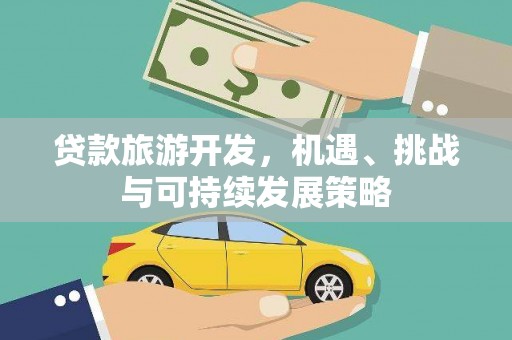 大余贷款旅游开发，机遇、挑战与可持续发展策略