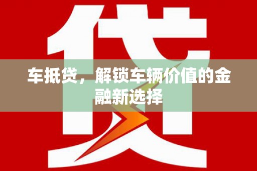 大余车抵贷，解锁车辆价值的金融新选择
