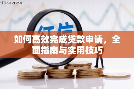 大余如何高效完成贷款申请，全面指南与实用技巧