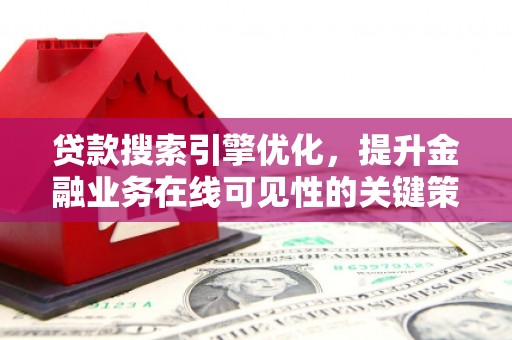 大余贷款搜索引擎优化，提升金融业务在线可见性的关键策略
