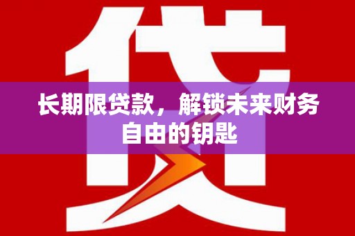 大余长期限贷款，解锁未来财务自由的钥匙