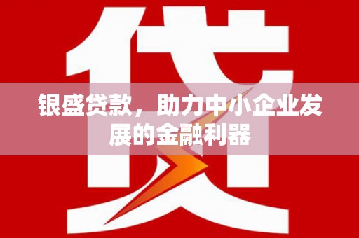 大余银盛贷款，助力中小企业发展的金融利器
