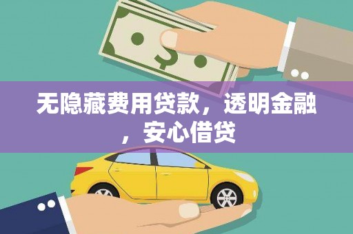 大余无隐藏费用贷款，透明金融，安心借贷