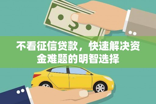 大余不看征信贷款，快速解决资金难题的明智选择