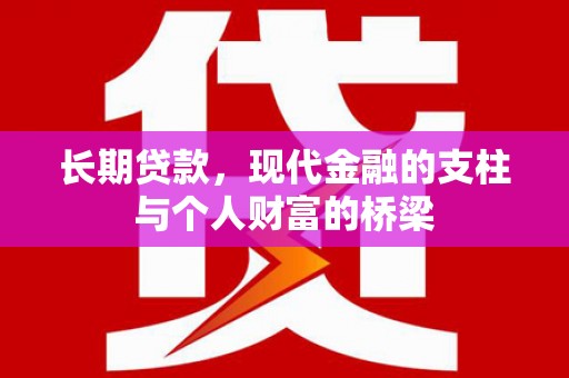 大余长期贷款，现代金融的支柱与个人财富的桥梁