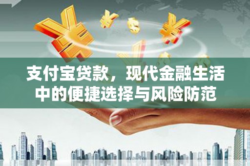 大余支付宝贷款，现代金融生活中的便捷选择与风险防范