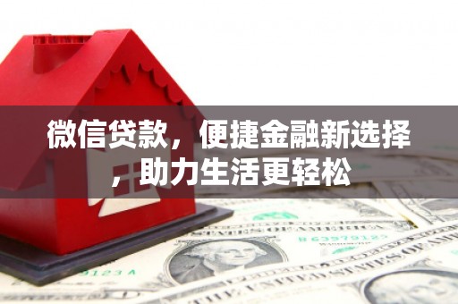 大余微信贷款，便捷金融新选择，助力生活更轻松
