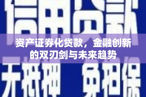 大余资产证券化贷款，金融创新的双刃剑与未来趋势
