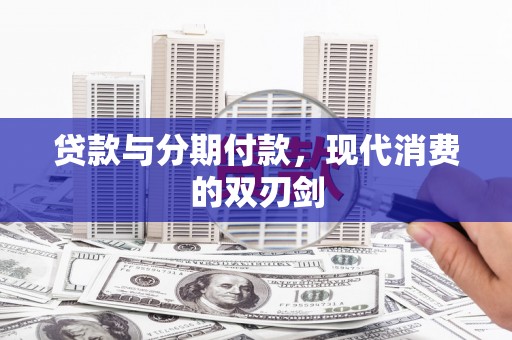 大余贷款与分期付款，现代消费的双刃剑