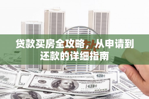 大余贷款买房全攻略，从申请到还款的详细指南