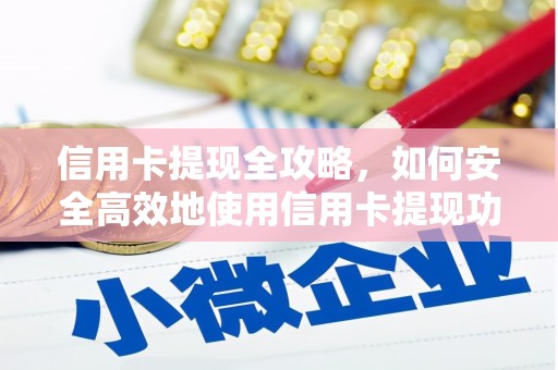 大余信用卡提现全攻略，如何安全高效地使用信用卡提现功能