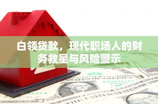 大余白领贷款，现代职场人的财务救星与风险警示