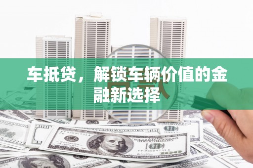 大余车抵贷，解锁车辆价值的金融新选择