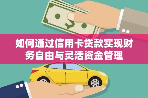 大余如何通过信用卡贷款实现财务自由与灵活资金管理