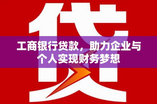 大余工商银行贷款，助力企业与个人实现财务梦想