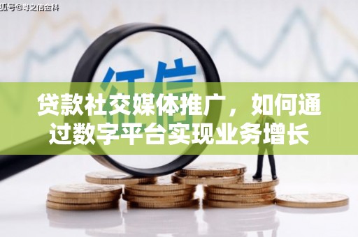 大余贷款社交媒体推广，如何通过数字平台实现业务增长