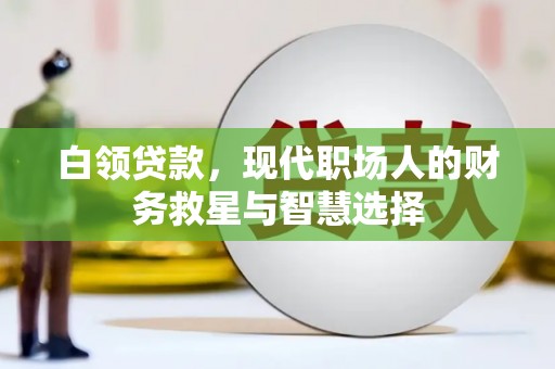 大余白领贷款，现代职场人的财务救星与智慧选择