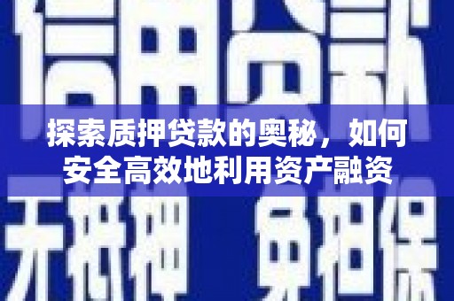 大余探索质押贷款的奥秘，如何安全高效地利用资产融资