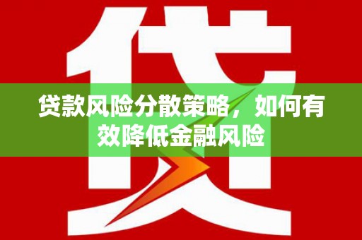 大余贷款风险分散策略，如何有效降低金融风险