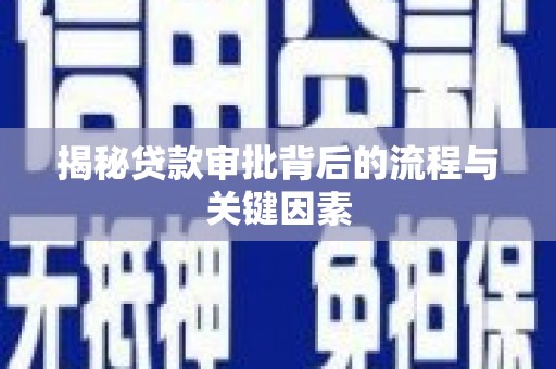 大余揭秘贷款审批背后的流程与关键因素