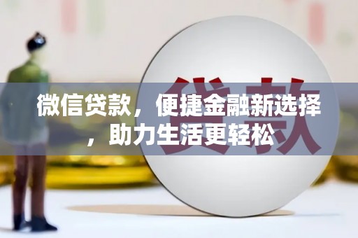 大余微信贷款，便捷金融新选择，助力生活更轻松