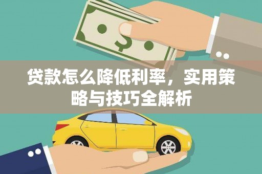 大余贷款怎么降低利率，实用策略与技巧全解析
