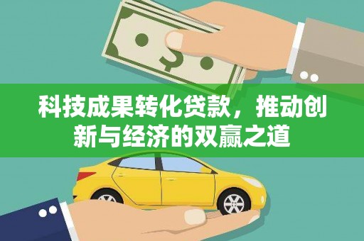 大余科技成果转化贷款，推动创新与经济的双赢之道