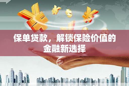 大余保单贷款，解锁保险价值的金融新选择