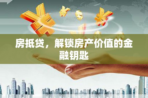 大余房抵贷，解锁房产价值的金融钥匙