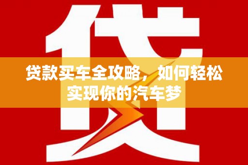 大余贷款买车全攻略，如何轻松实现你的汽车梦
