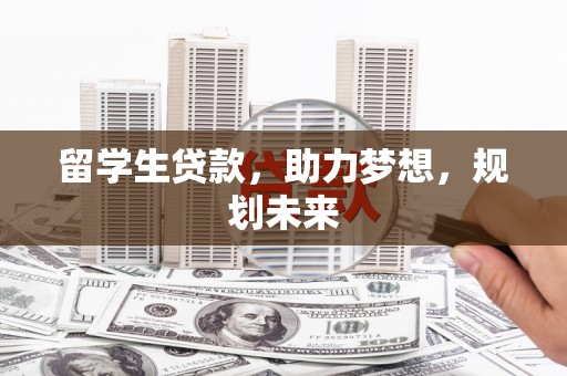 大余留学生贷款，助力梦想，规划未来