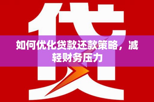 大余如何优化贷款还款策略，减轻财务压力
