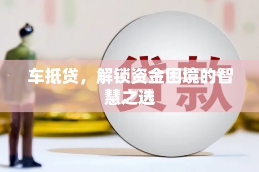 大余车抵贷，解锁资金困境的智慧之选